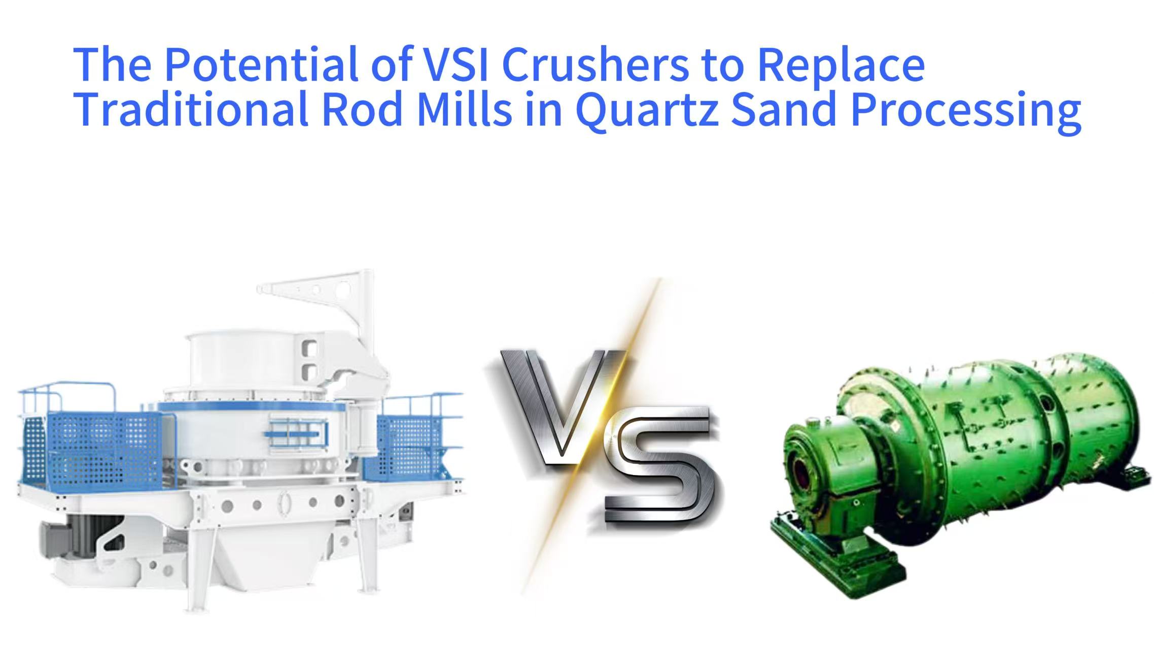 The Potential of VSI Crushers to Replace Traditional Rod Mills in Quartz Sand Processing