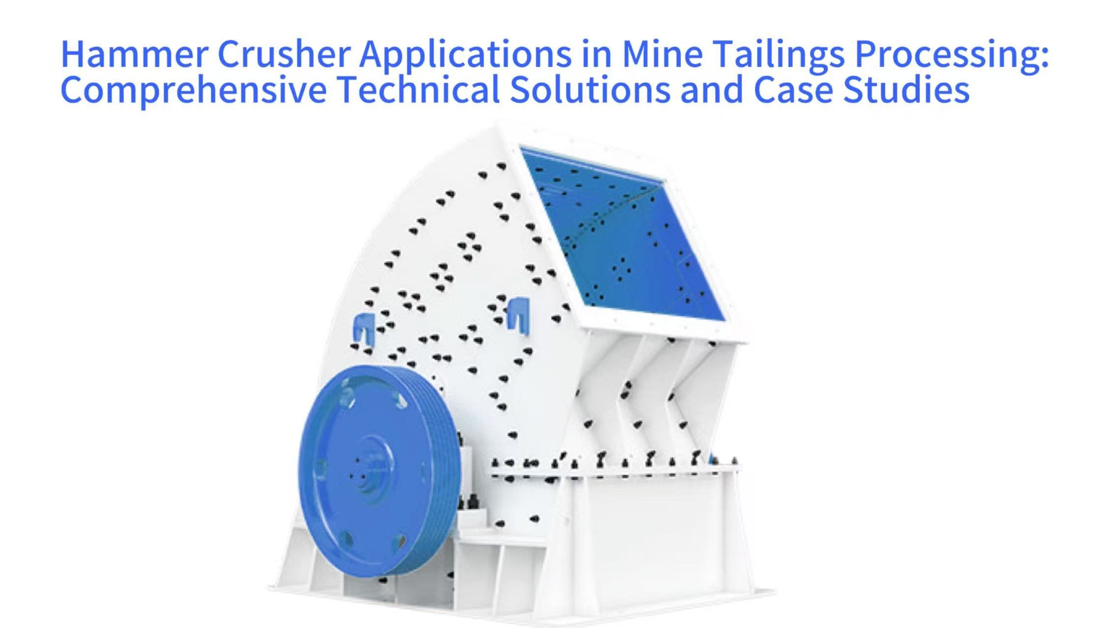 Hammer Crusher Applications in Mine Tailings Processing: Comprehensive Technical Solutions and Case Studies