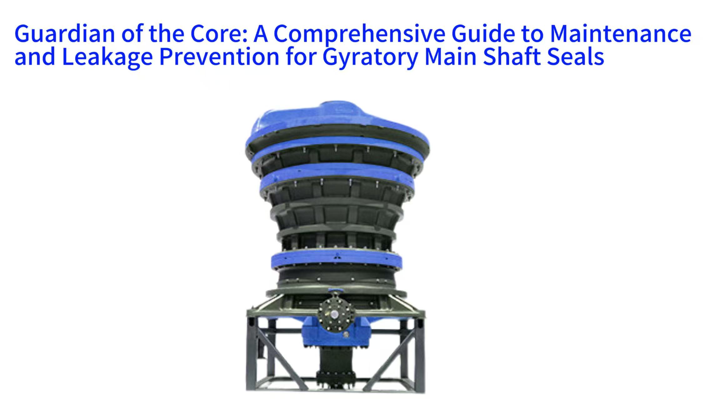 Guardian of the Core: A Comprehensive Guide to Maintenance and Leakage Prevention for Gyratory Crusher Main Shaft Seals