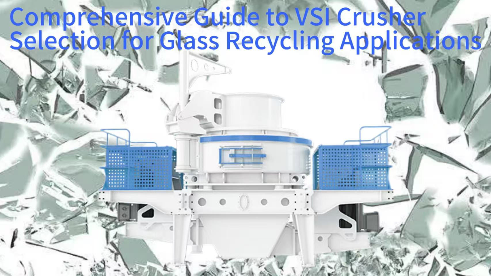 Comprehensive Guide to VSI Crusher Selection for Glass Recycling Applications