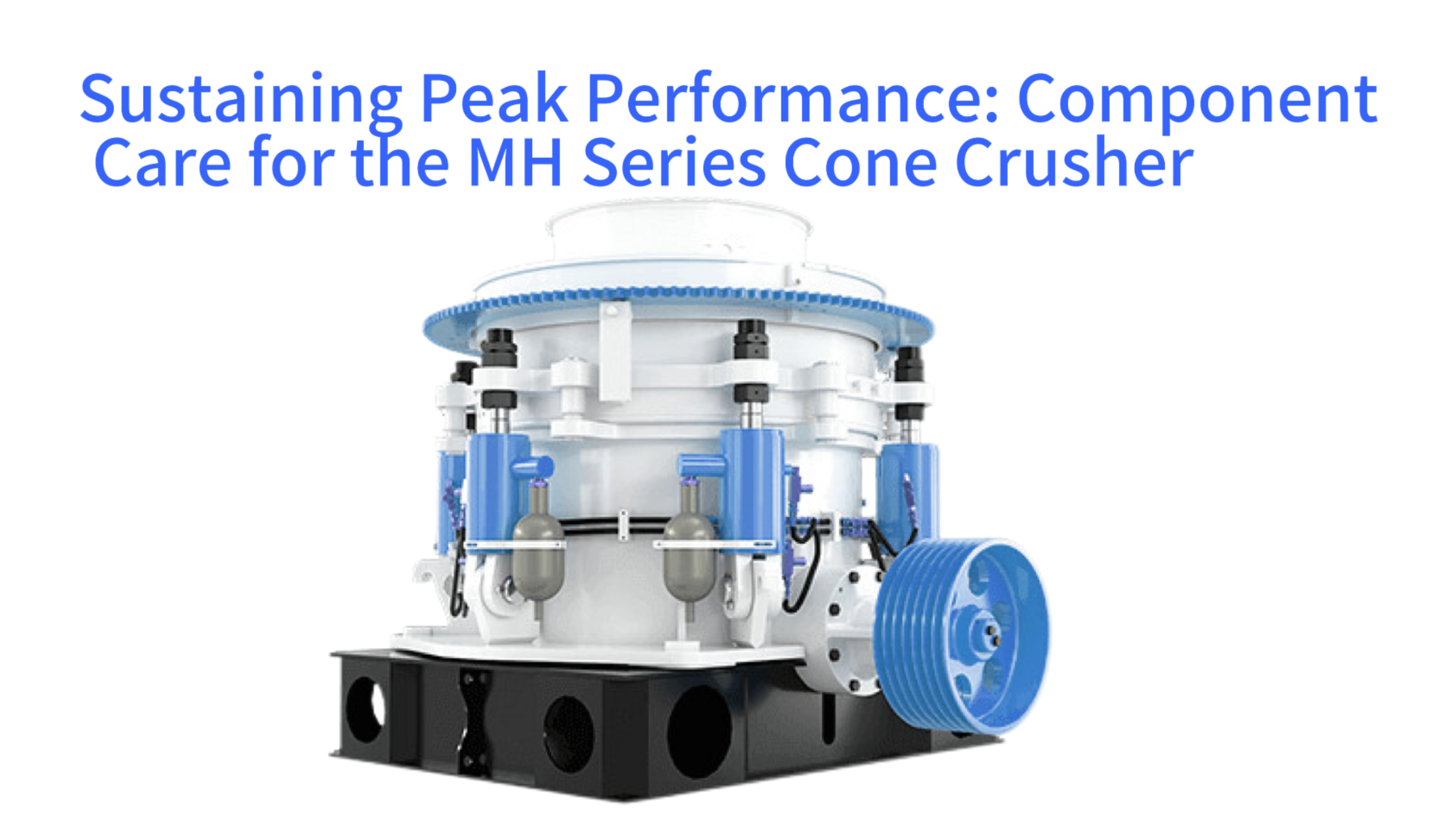 Sustaining Peak Performance: Component Care for the MH Series Cone Crusher