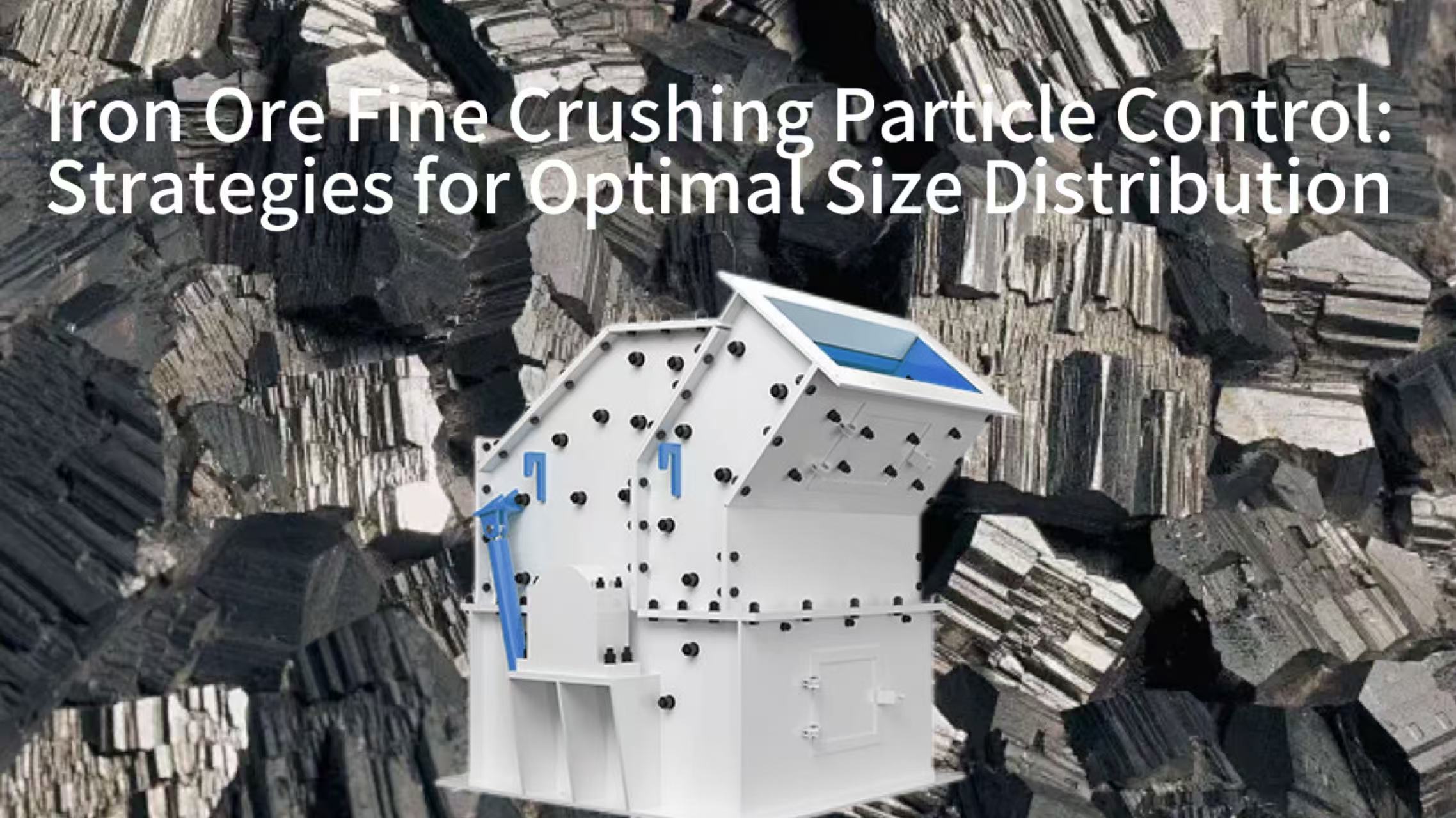Iron Ore Fine Crushing Particle Control: Strategies for Optimal Size Distribution