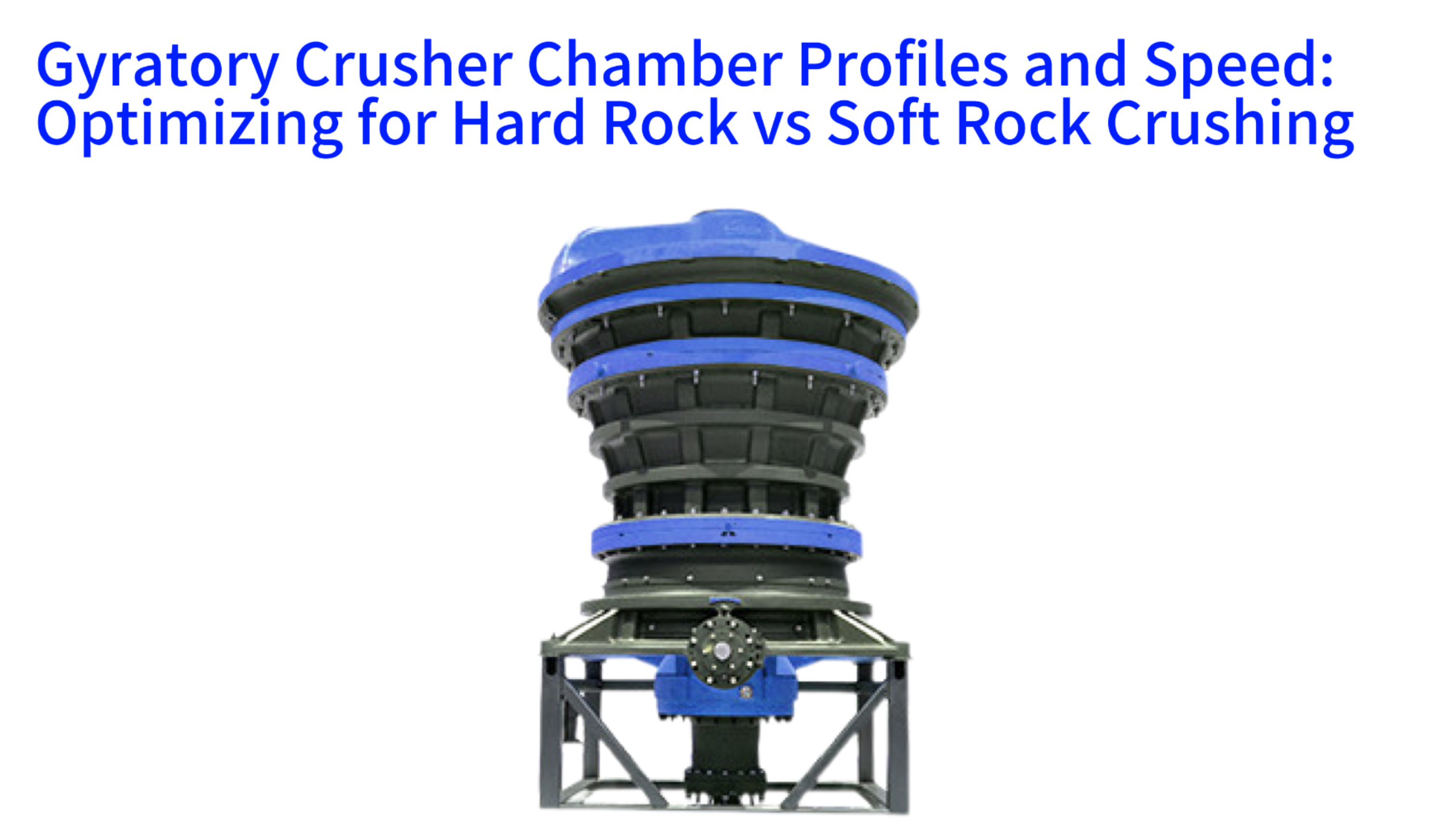 Gyratory Crusher Chamber Profiles and Speed: Optimizing for Hard Rock vs Soft Rock Crushing