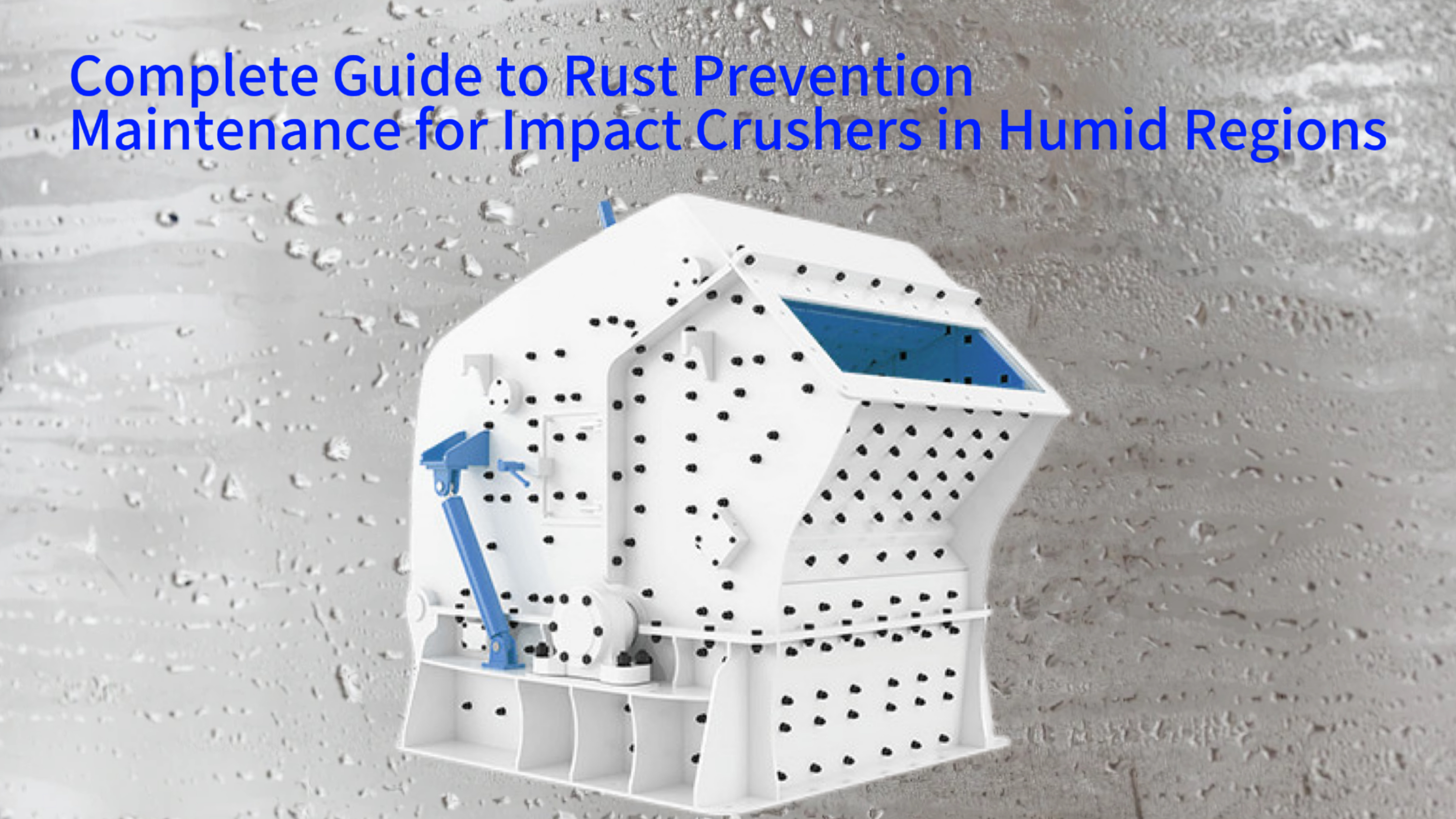 Complete Guide to Rust Prevention Maintenance for Impact Crushers in Humid Regions: Best Practices and Compliance Strategies