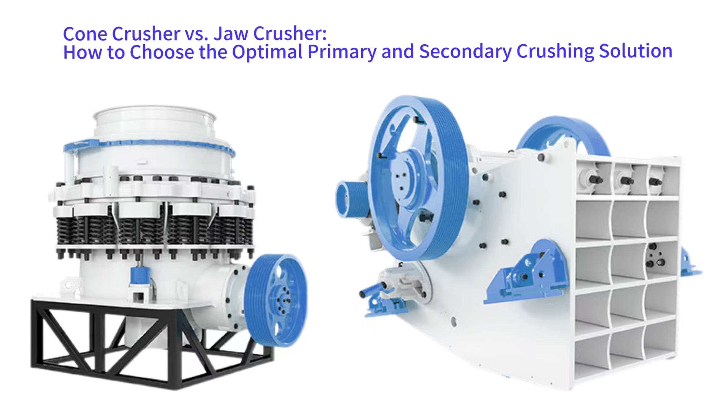 Cone Crusher vs. Jaw Crusher: How to Choose the Optimal Primary and Secondary Crushing Solution