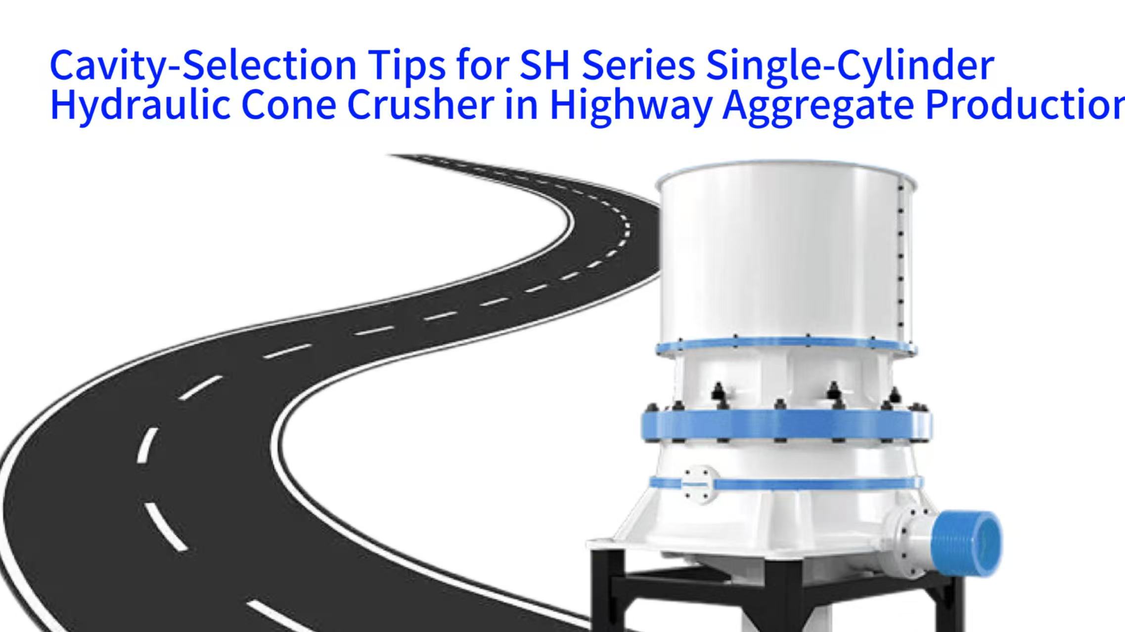 Cavity-Selection Tips for SH Series Single-Cylinder Hydraulic Cone Crusher in Highway Aggregate Production