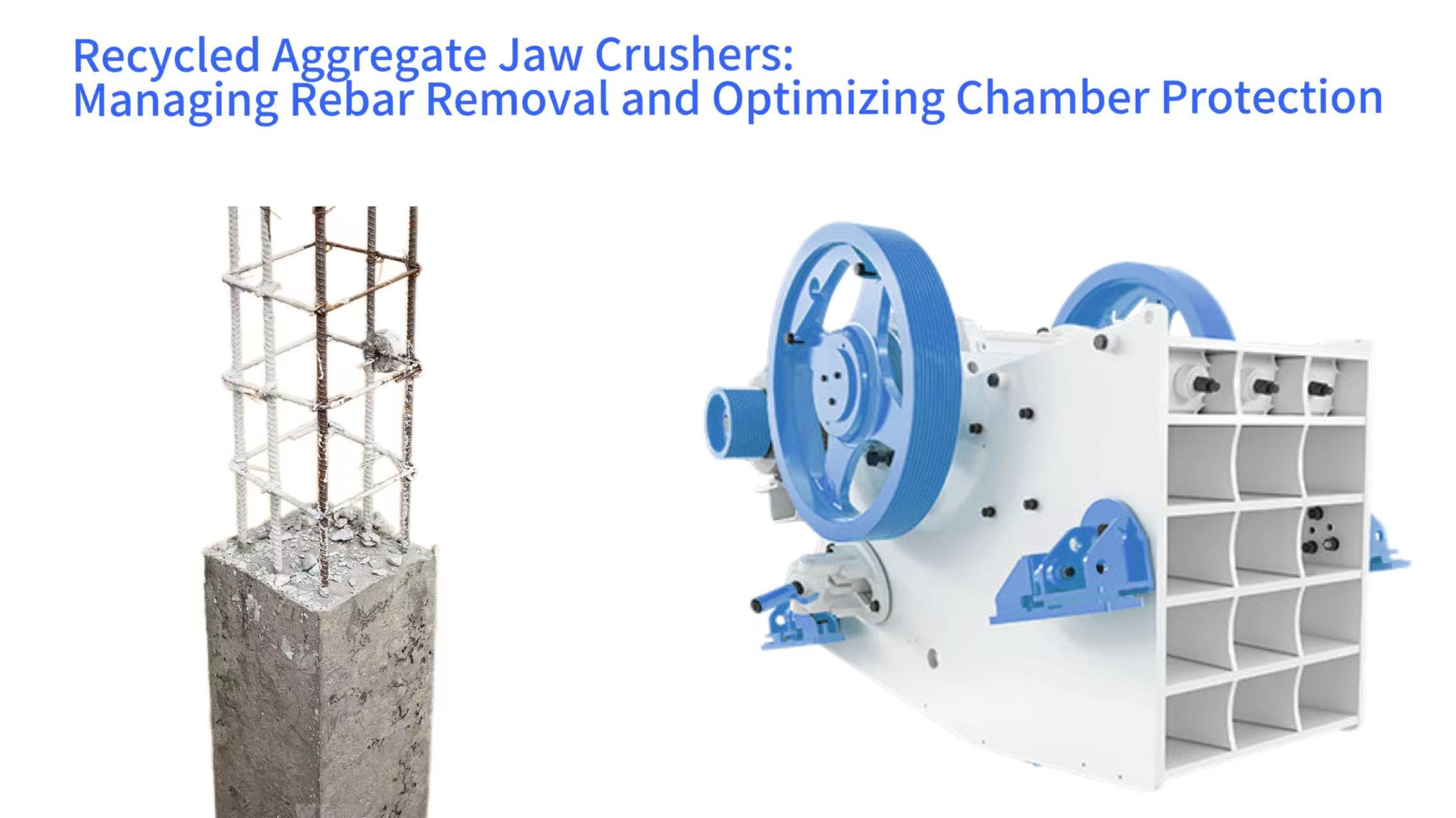  Recycled Aggregate Jaw Crushers: Managing Rebar Removal and Optimizing Chamber Protection