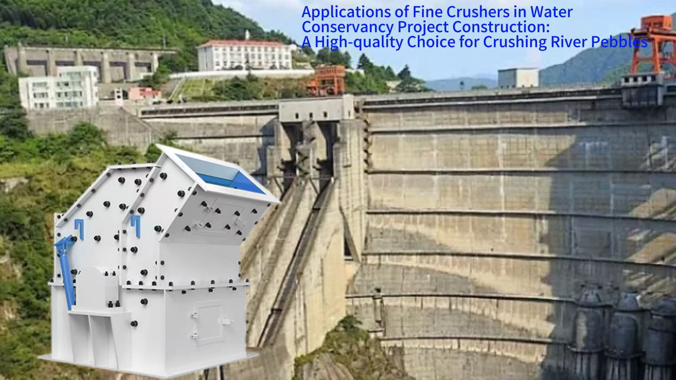 Applications of Fine Crushers in Water Conservancy Project Construction: A High-quality Choice for Crushing River Pebbles