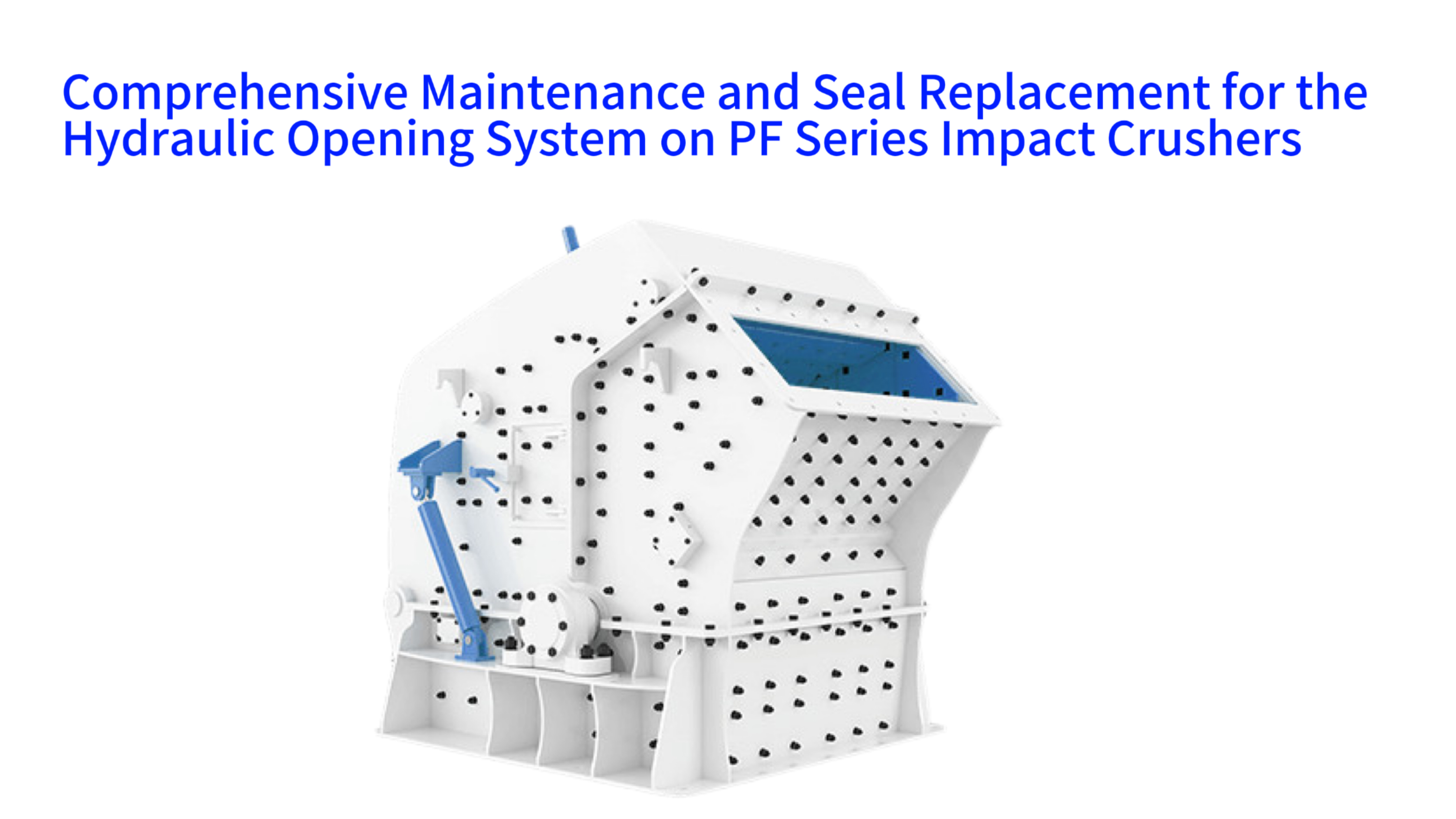 Comprehensive Maintenance and Seal Replacement for the Hydraulic Opening System on PF Series Impact Crushers