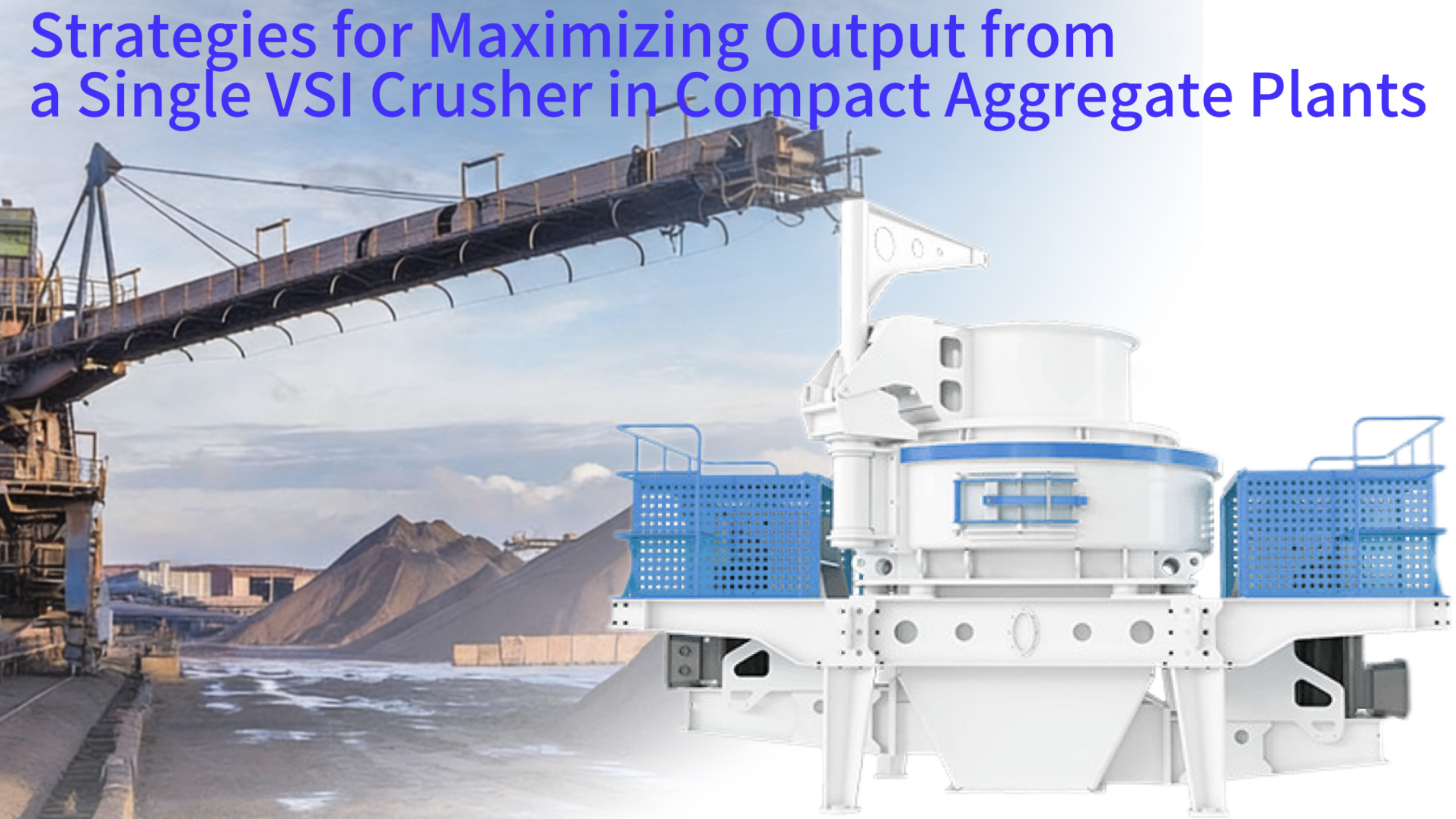 Strategies for Maximizing Output from a Single VSI Crusher in Compact Aggregate Plants