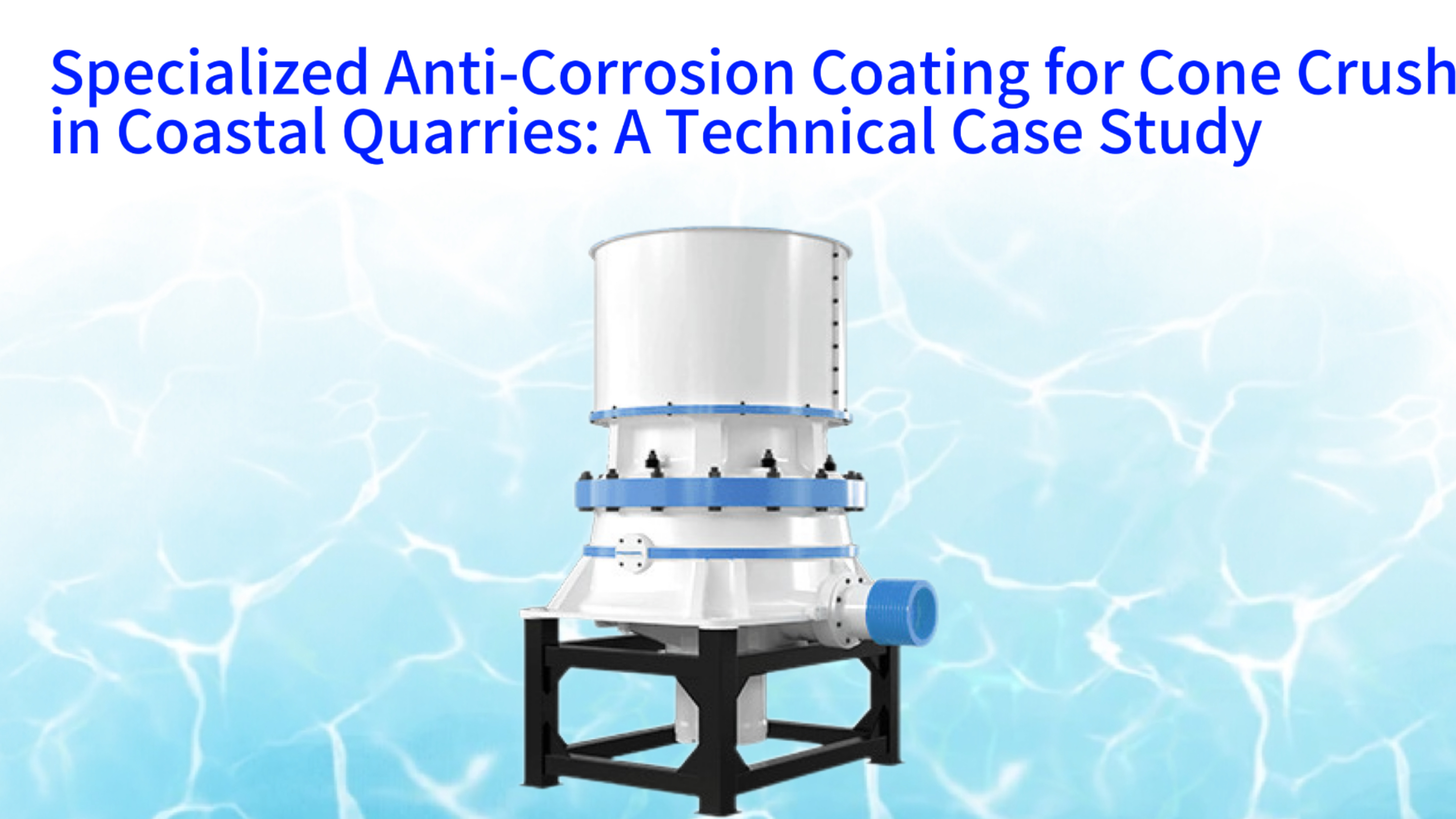 Specialized Anti-Corrosion Coating for Cone Crushers in Coastal Quarries: A Technical Case Study