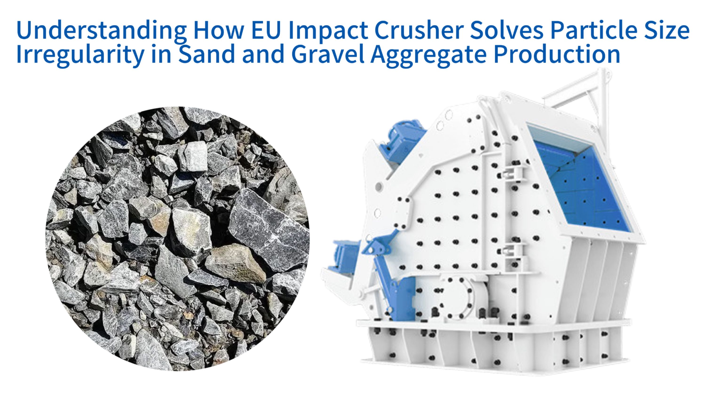 Understanding How EU Impact Crusher Solves Particle Size Irregularity in Sand and Gravel Aggregate Production